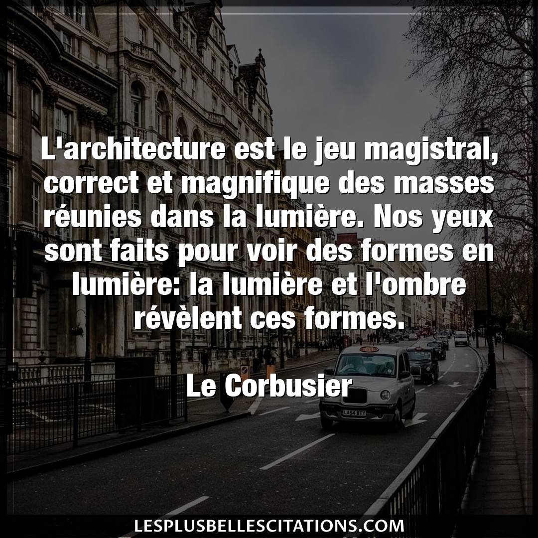 Citation Le Corbusier Architecture L Architecture Est Le Jeu Magistral Correct