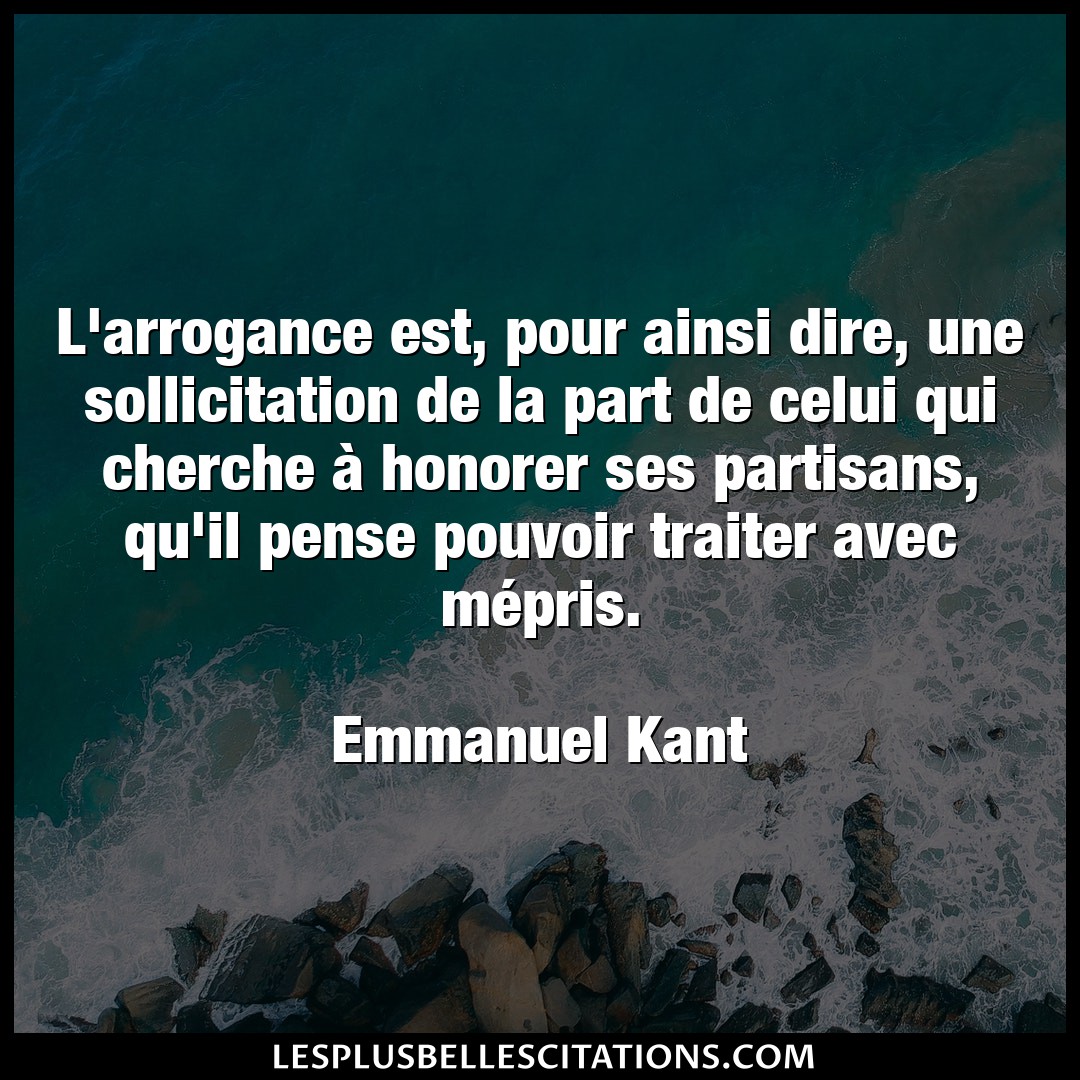 Citation Emmanuel Kant Arrogance L Arrogance Est Pour Ainsi Dire Une Sollici