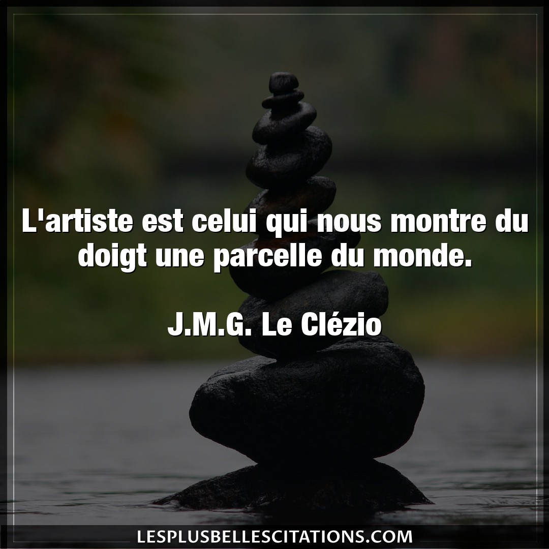 Citation J M G Le Clezio Artiste L Artiste Est Celui Qui Nous Montre Du Doigt