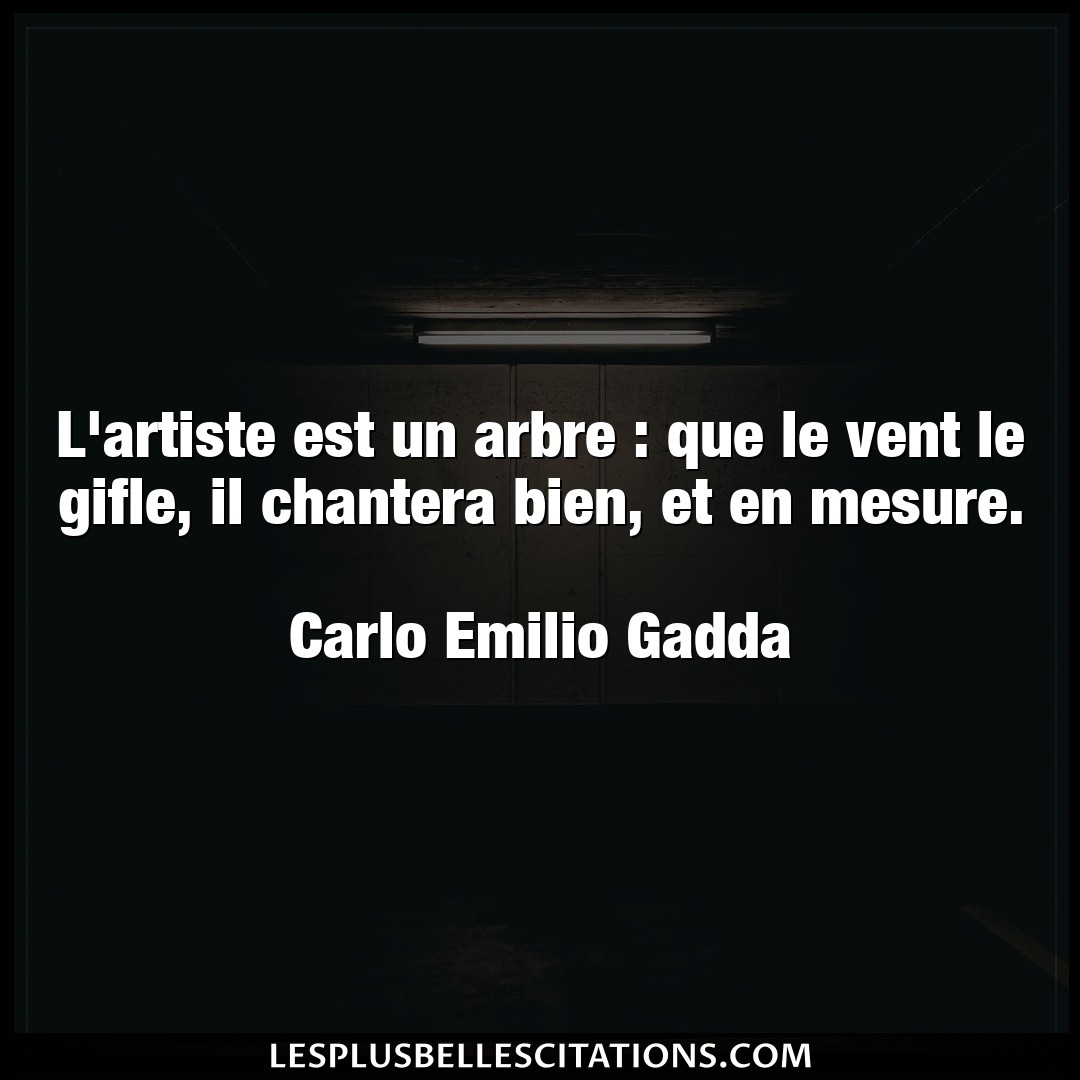 Citation Carlo Emilio Gadda Arbre L Artiste Est Un Arbre Que Le Vent Le Gifle