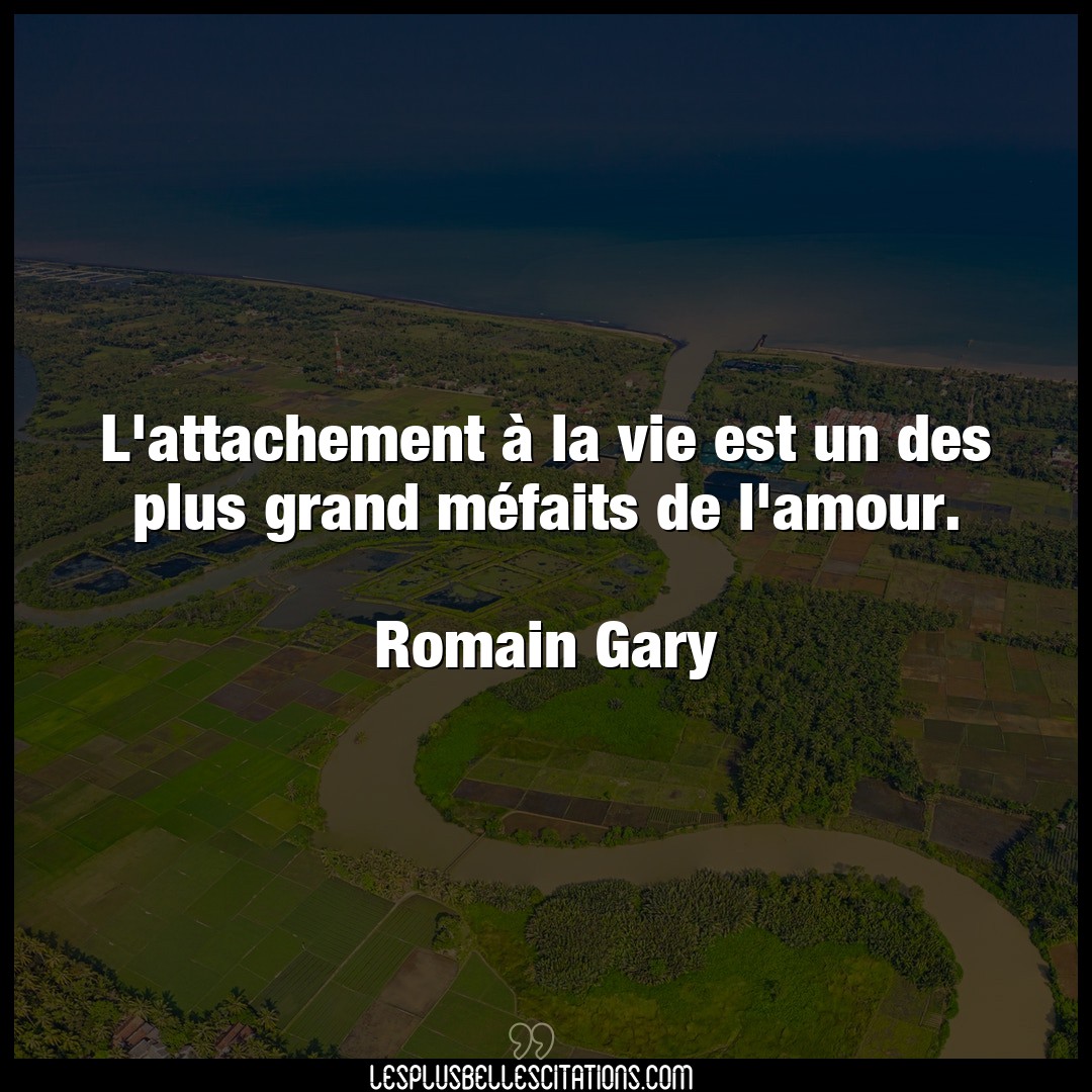 Citation Romain Gary Amour L Attachement A La Vie Est Un Des Plus Grand