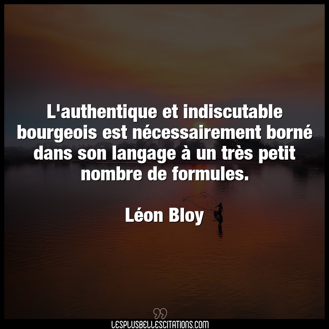 Citation Leon Bloy Bourgeois L Authentique Et Indiscutable Bourgeois Est N