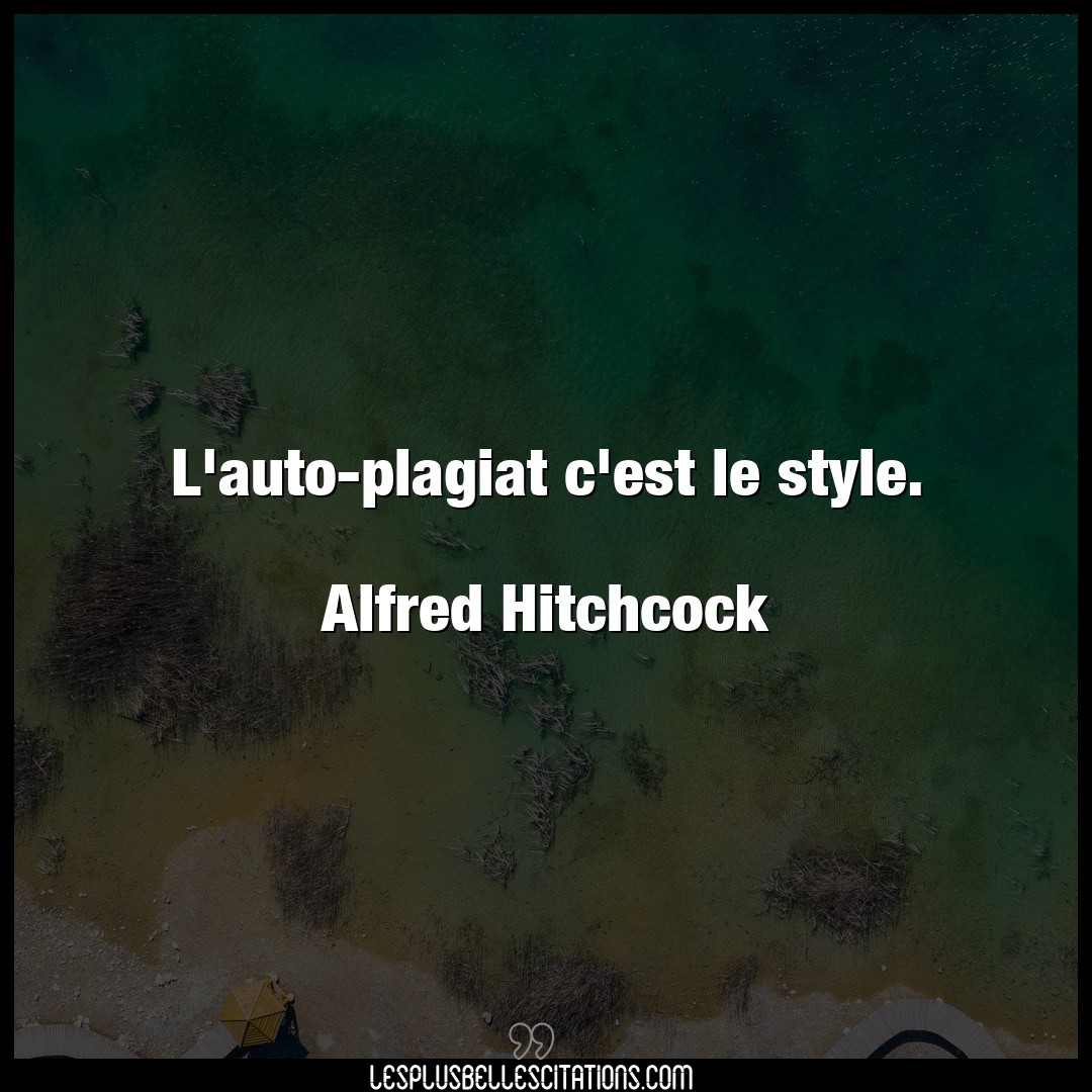 Citation Alfred Hitchcock Plagiat L Auto Plagiat C Est Le Style Alfred Hitc