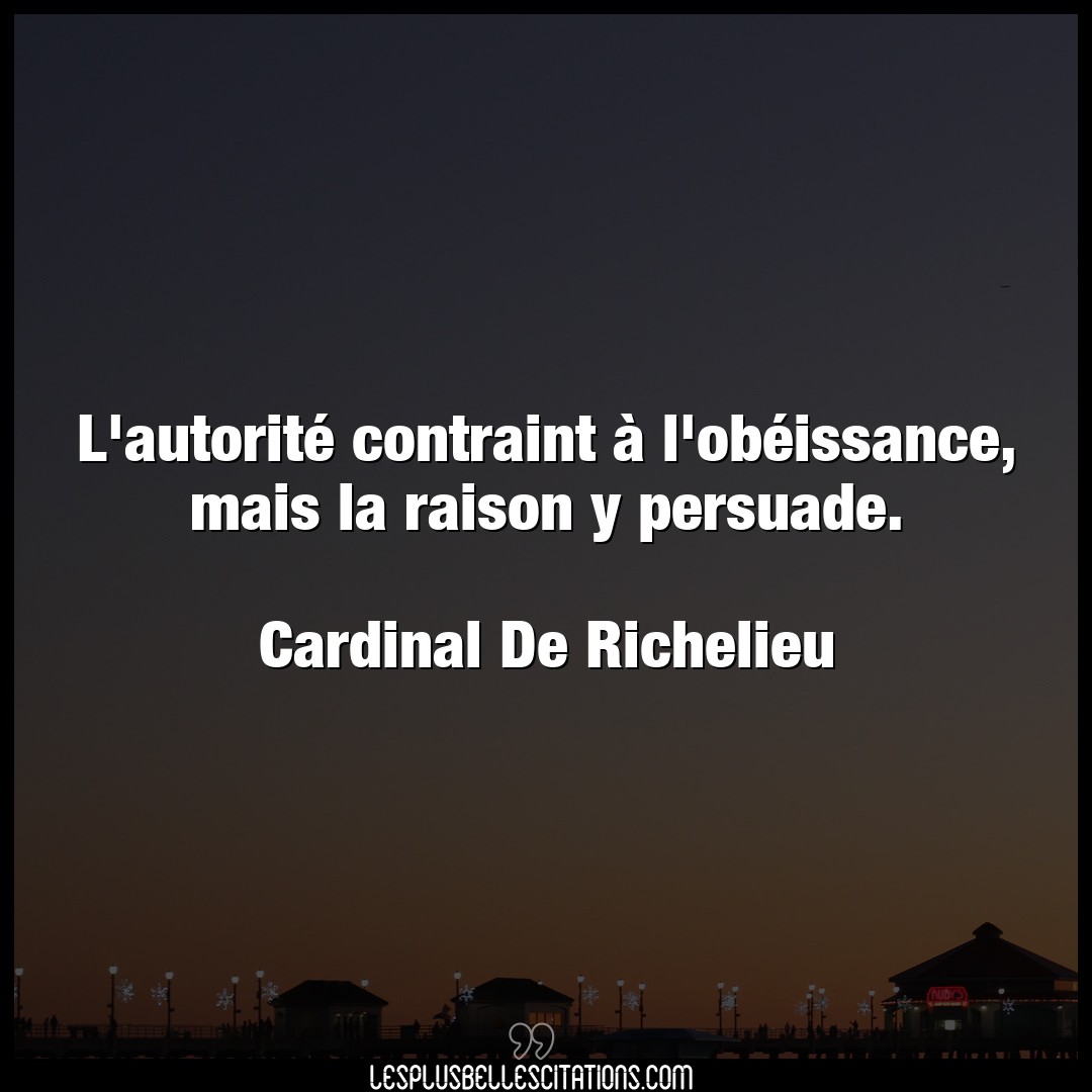 Citation Cardinal De Richelieu Obeissance L Autorite Contraint A L Obeissance Mais