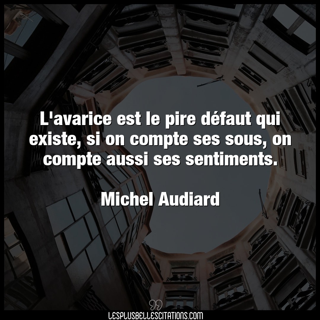 Citation Michel Audiard Avarice L Avarice Est Le Pire Defaut Qui Existe Si