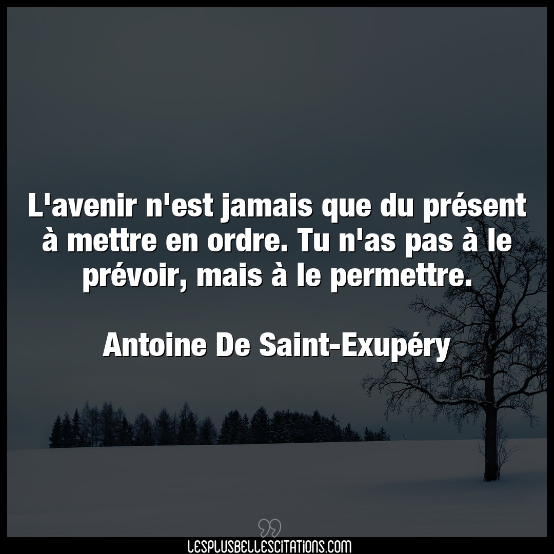Citation Antoine De Saint Exupery Avenir L Avenir N Est Jamais Que Du Present A Mett
