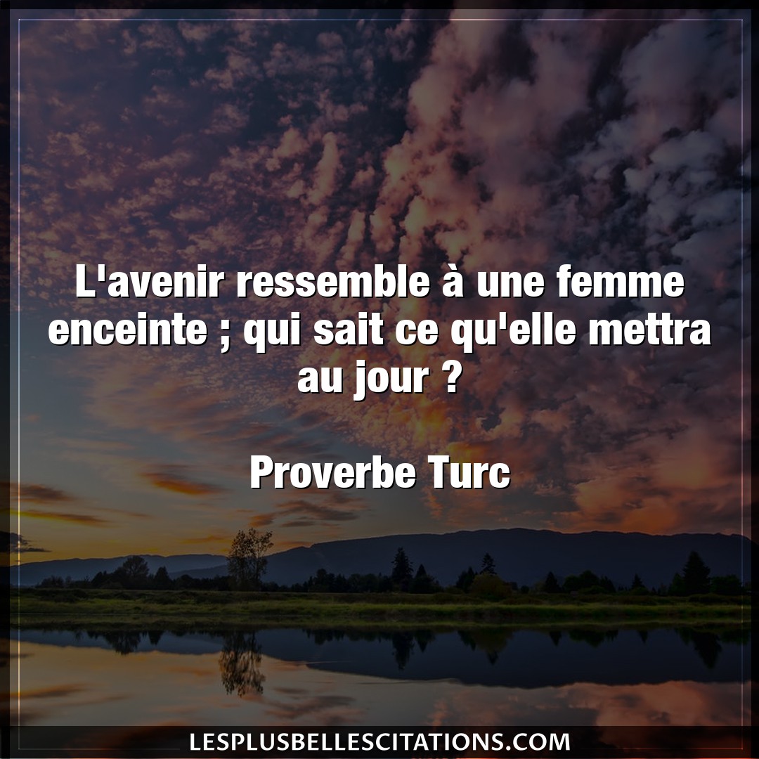 Citation Proverbe Turc Avenir L Avenir Ressemble A Une Femm