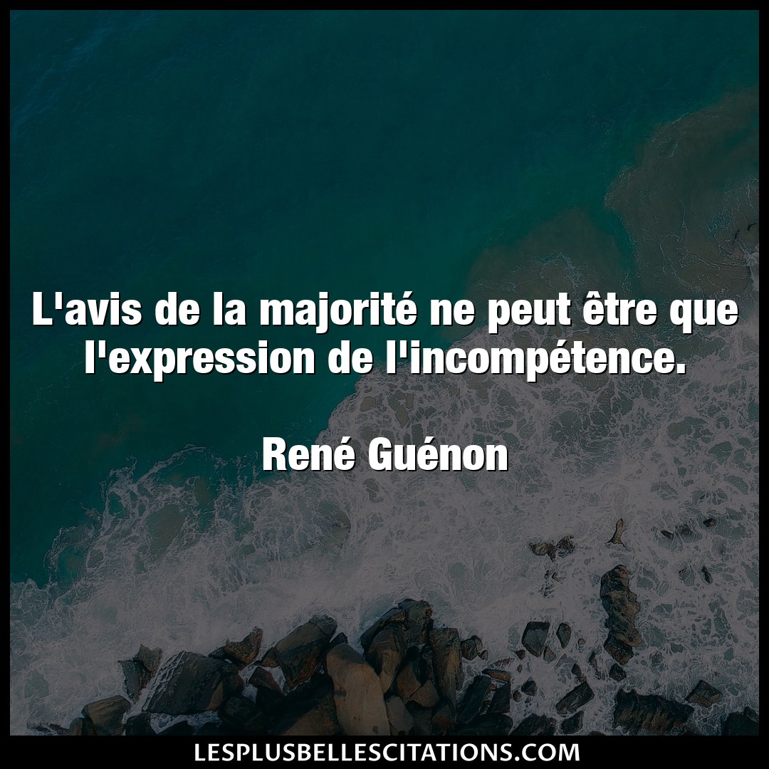 Citation Rene Guenon Avis L Avis De La Majorite Ne Peut Etre Que L Ex