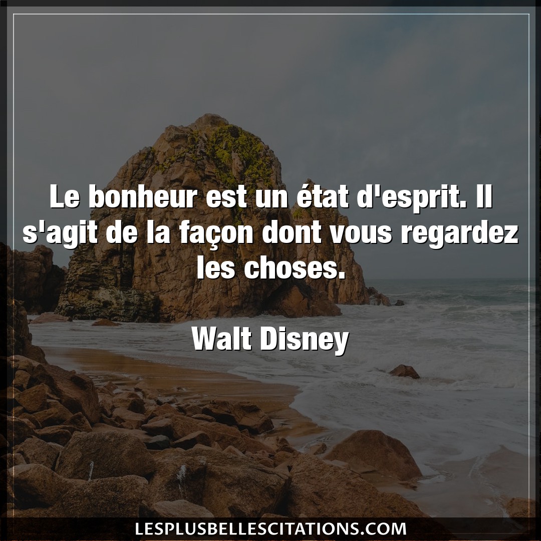 Citation Walt Disney Bonheur Le Bonheur Est Un Etat D Esprit Il S Agit D