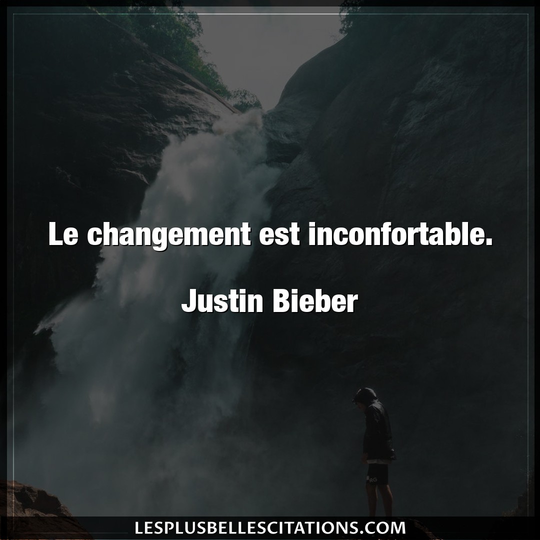 Le changement est inconfortable.

Justin Bi
