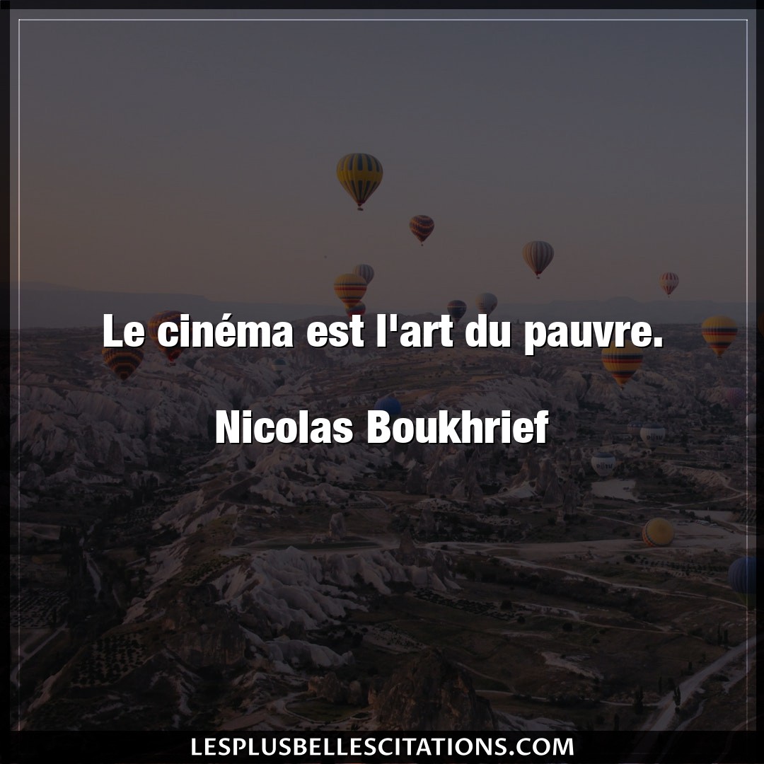 Le cinéma est l’art du pauvre.

Nicolas Bo