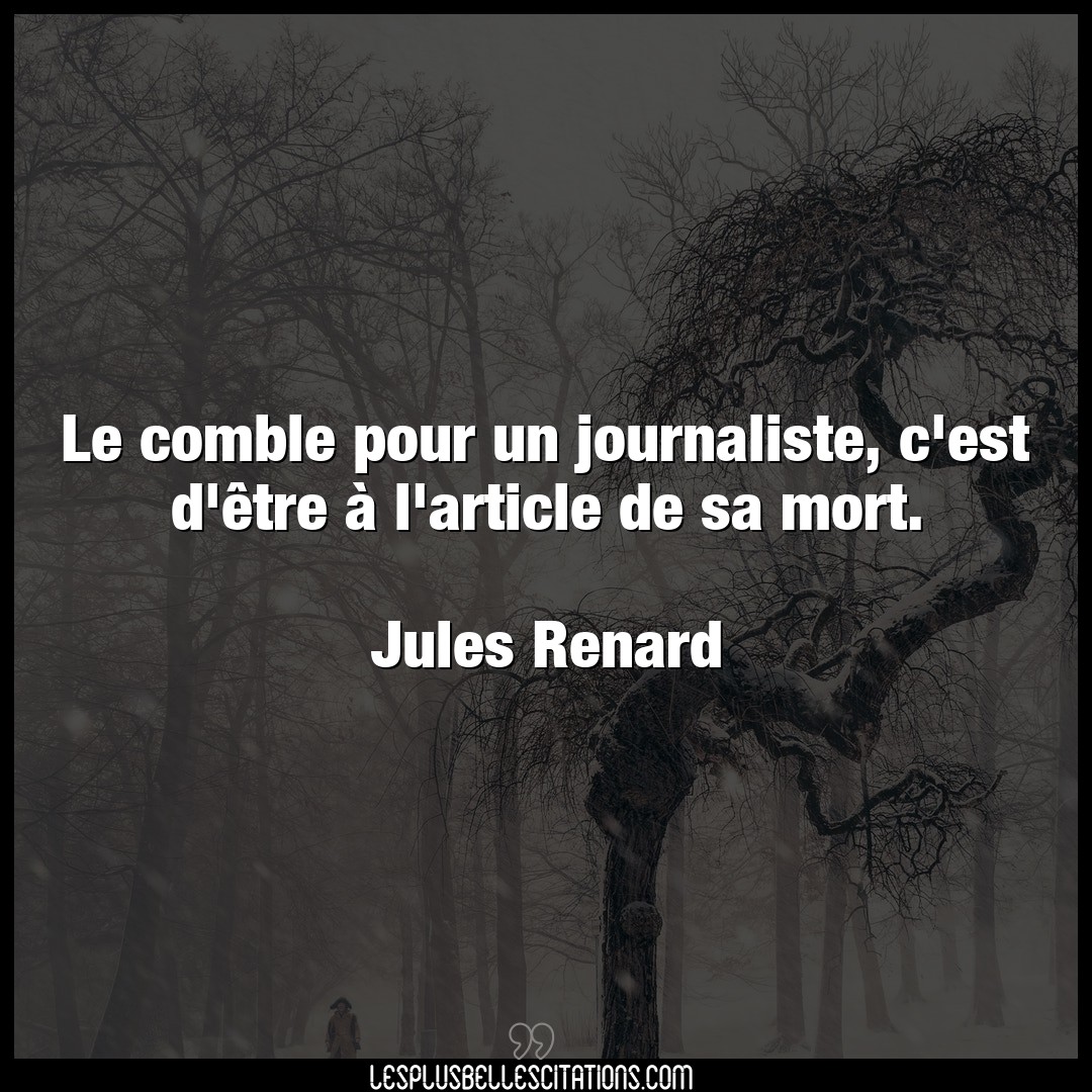 Citation Jules Renard Journaliste Le Comble Pour Un Journaliste C Est D Etre