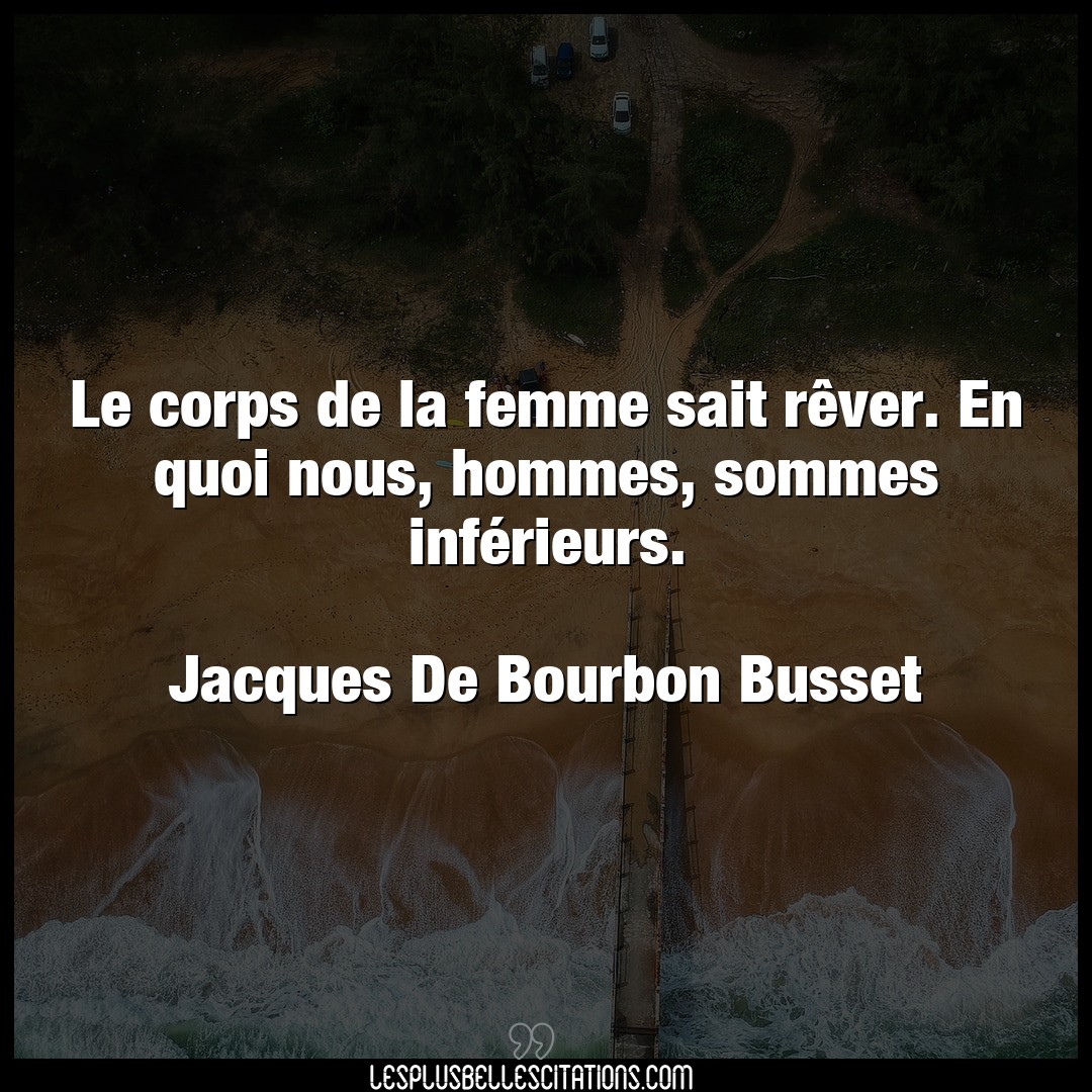 Citation Jacques De Bourbon Busset Corps Le Corps De La Femme Sait Rever En Quoi Nou