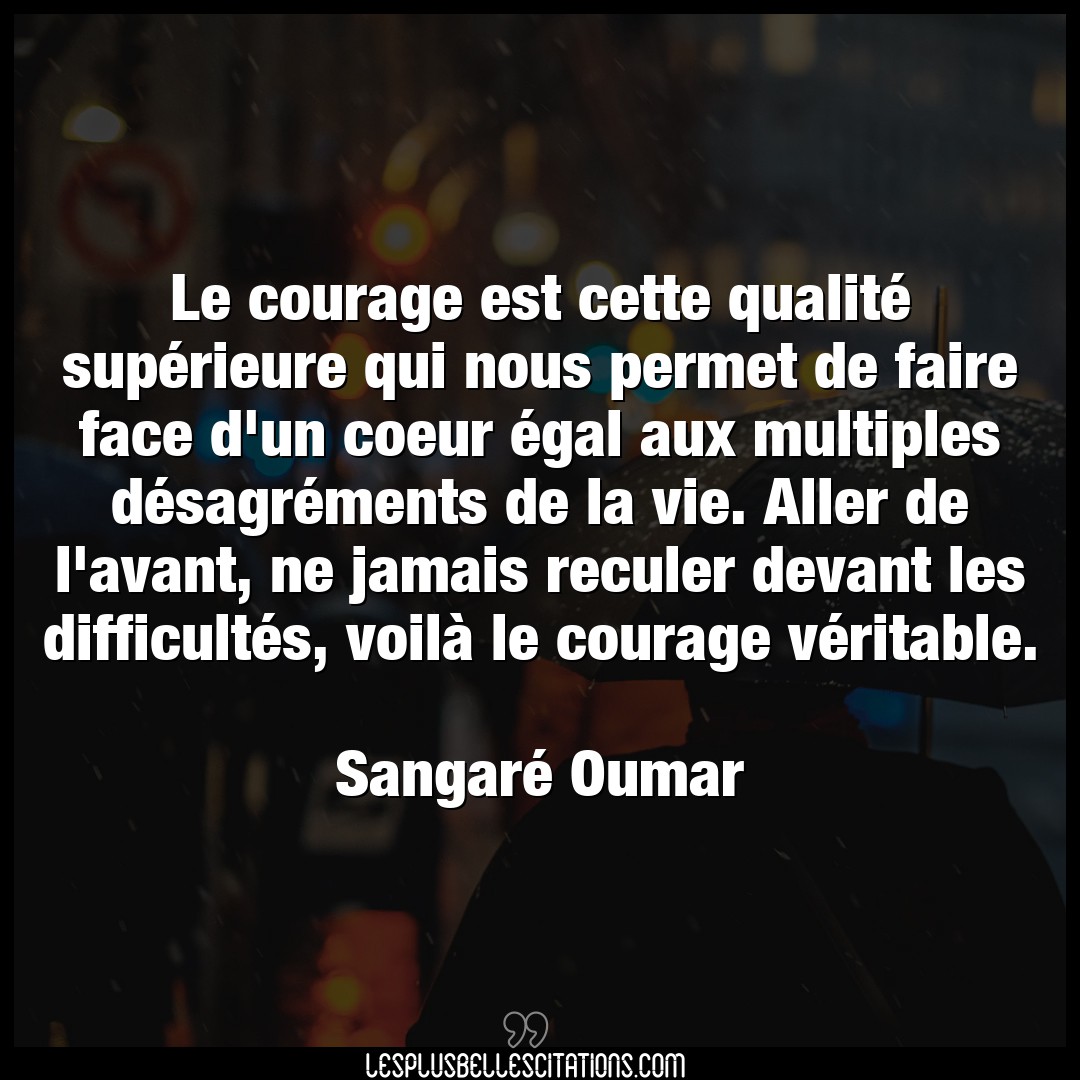 Le courage est cette qualité supérieure qui