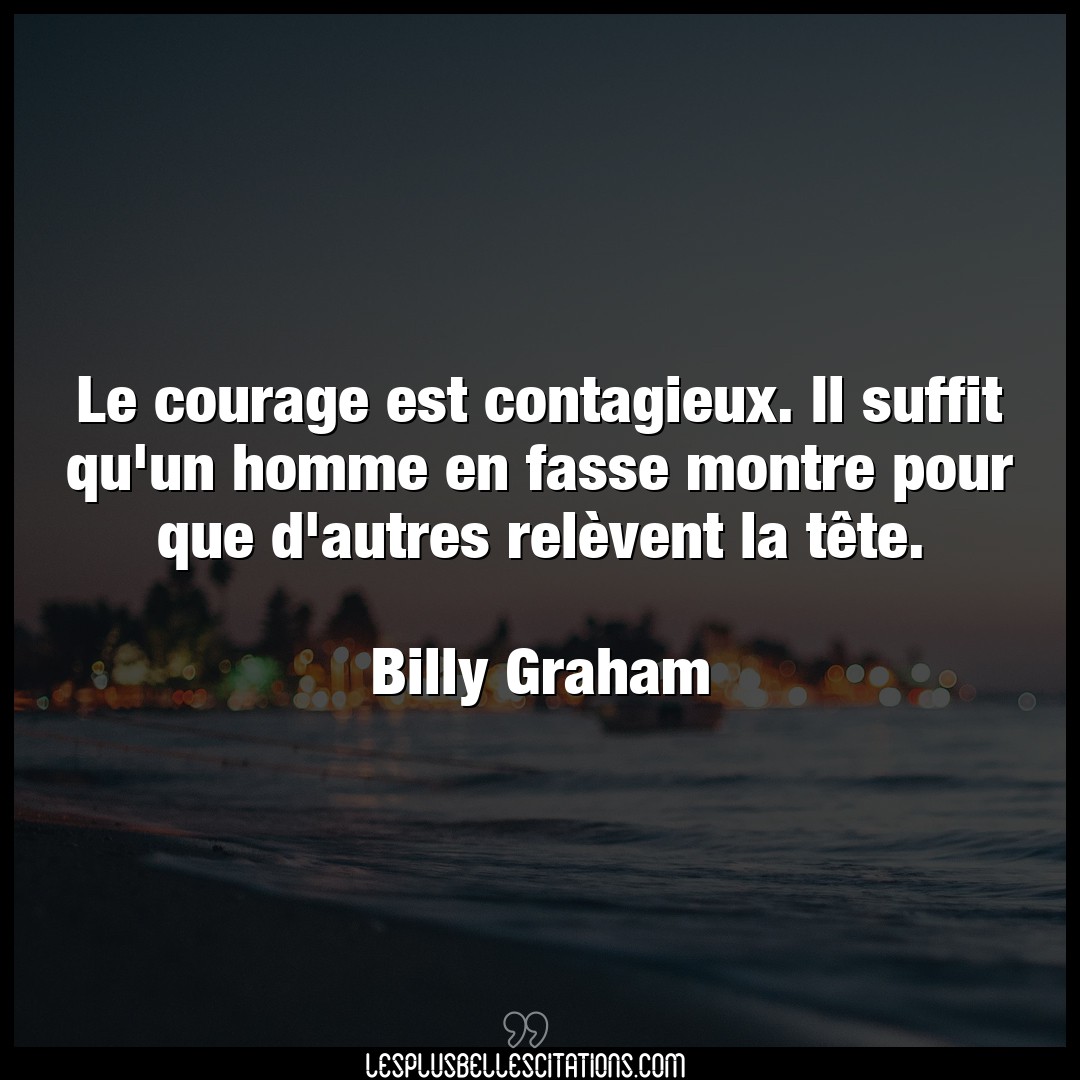 Le courage est contagieux. Il suffit qu’un ho