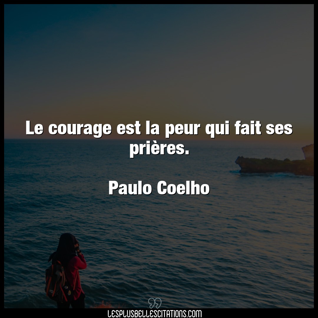 Citation Paulo Coelho Courage Le Courage Est La Peur Qui Fait Ses Prieres