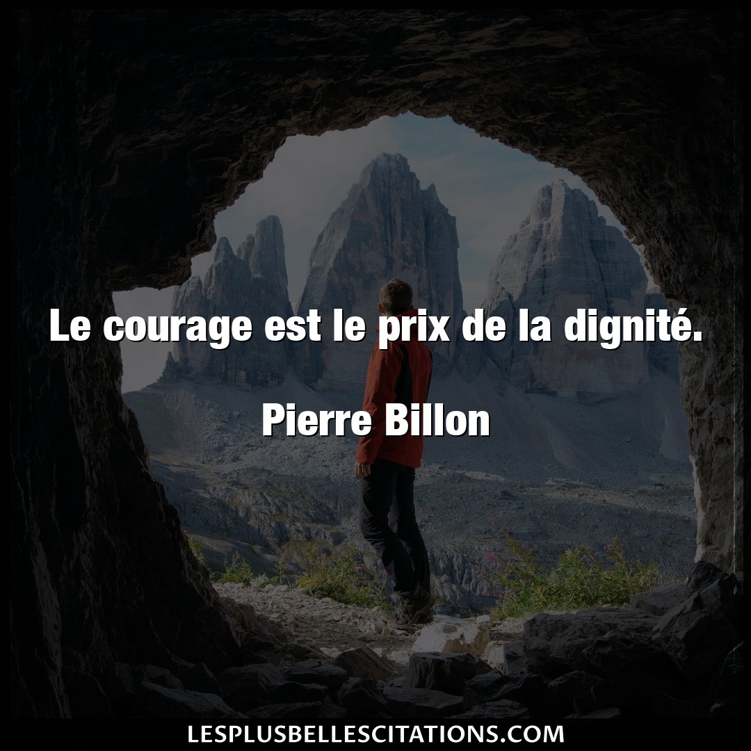 Citation Pierre Billon Courage Le Courage Est Le Prix De La Dignite Pie