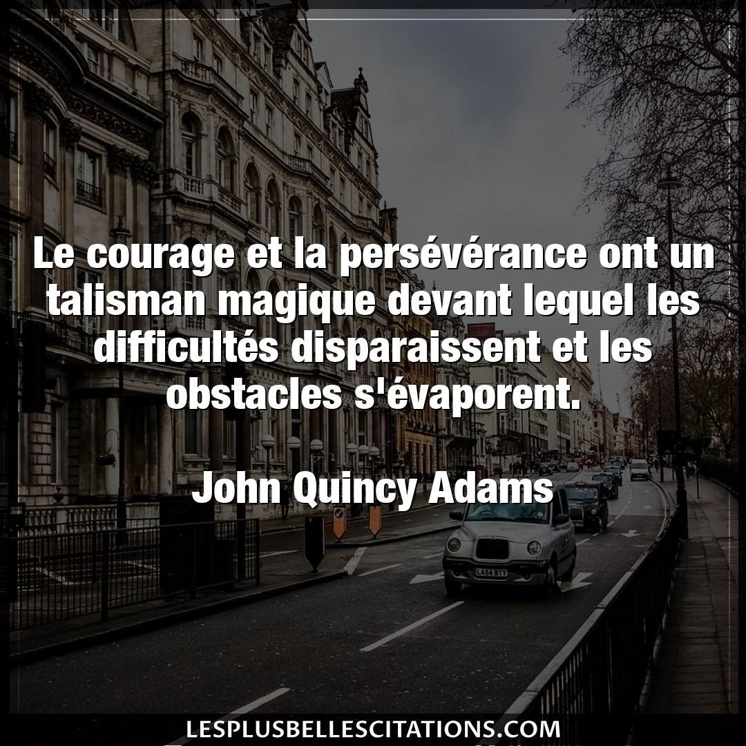 Citation John Quincy Adams Courage Le Courage Et La Perseverance Ont Un Talism