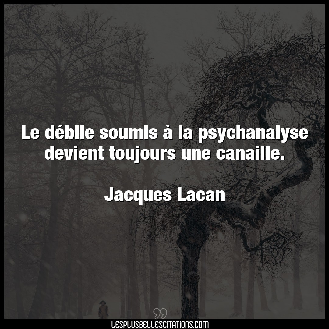 Citation Jacques Lacan Devient Le Debile Soumis A La Psychanalyse Devient