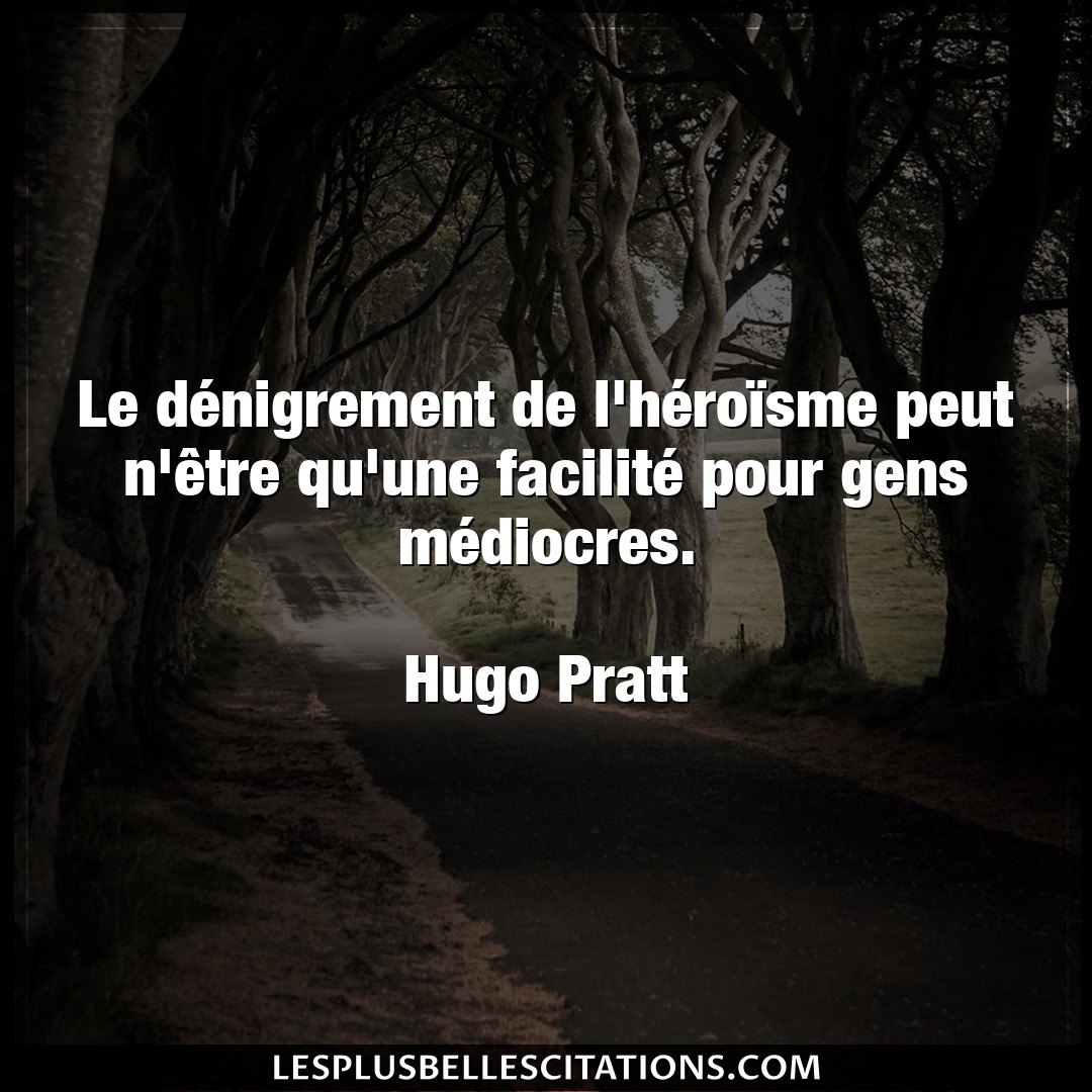 Citation Hugo Pratt Gens Le Denigrement De L Heroisme Peut N Etre