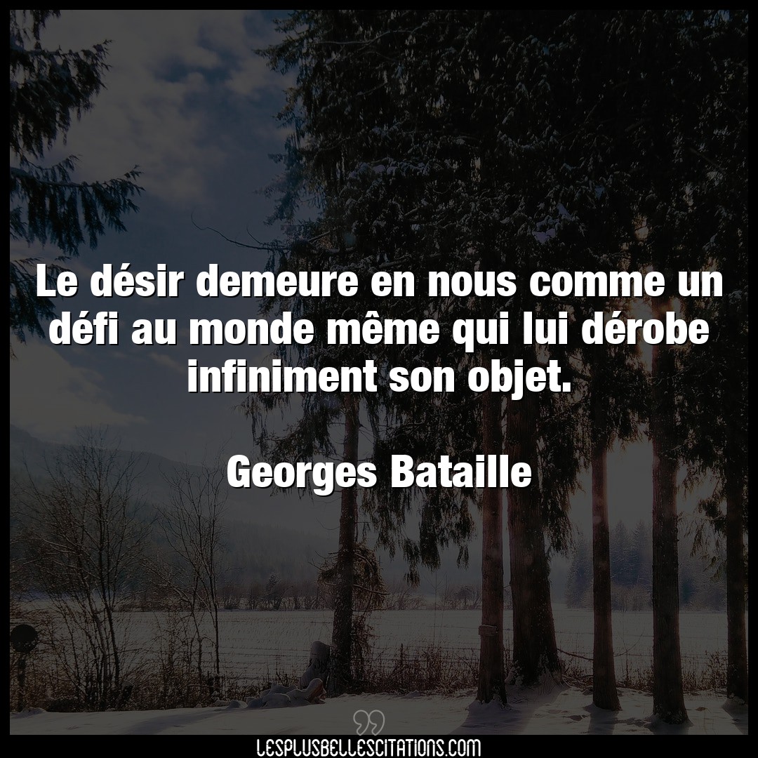 Citation Georges Bataille Desir Le Desir Demeure En Nous Comme Un Defi Au M