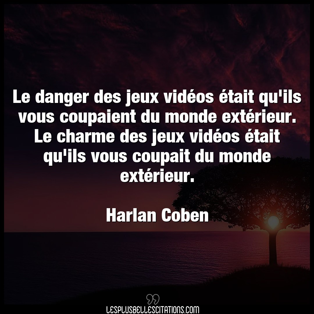 Citation Harlan Coben Charme Le Danger Des Jeux Videos Etait Qu Ils Vous