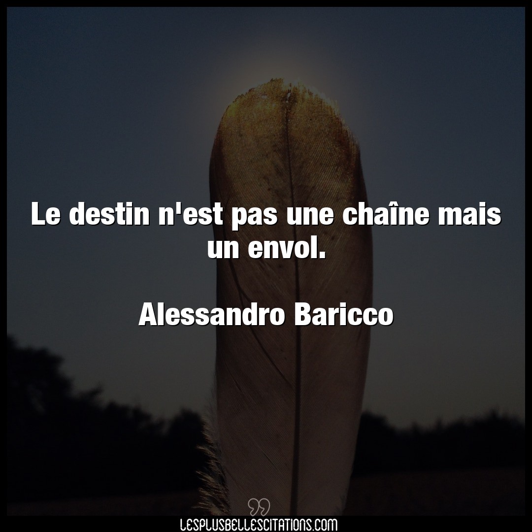 Citation Alessandro Baricco Destin Le Destin N Est Pas Une Chaine Mais Un Envol