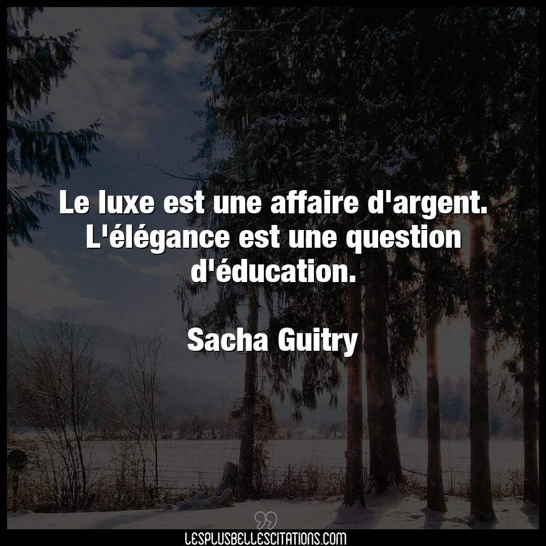 Citation Sacha Guitry Affaire Le Luxe Est Une Affaire D Argent L Eleganc