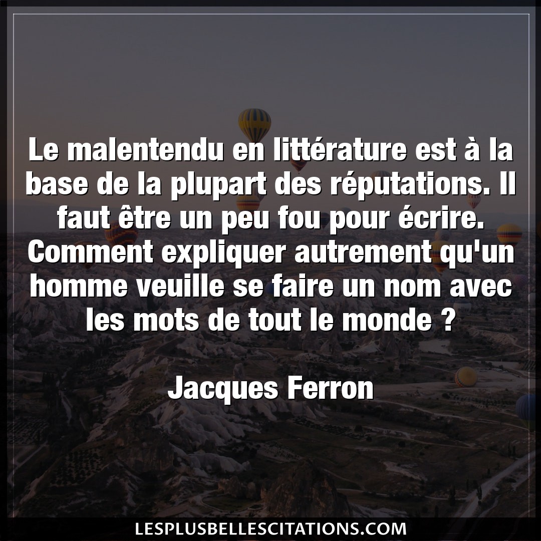 Citation Jacques Ferron Expliquer Le Malentendu En Litterature Est A La Base