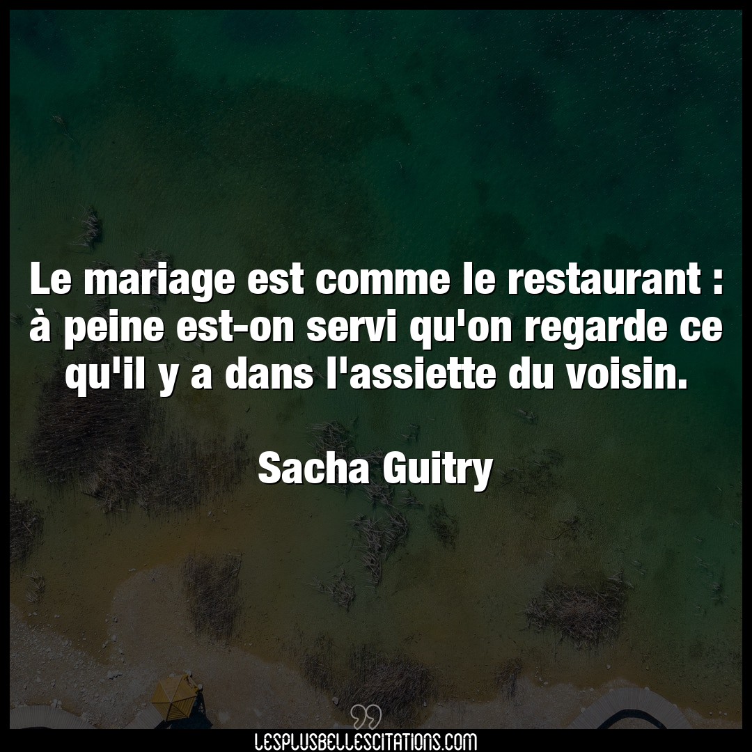 Citation Sacha Guitry Mariage Le Mariage Est Comme Le Restaurant A Peine