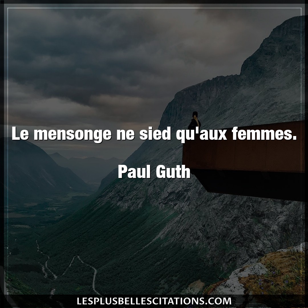 Le mensonge ne sied qu’aux femmes.

Paul Gu