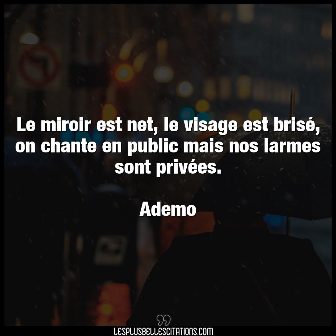 Citation Ademo Larmes Le Miroir Est Net Le Visage Est Brise On C