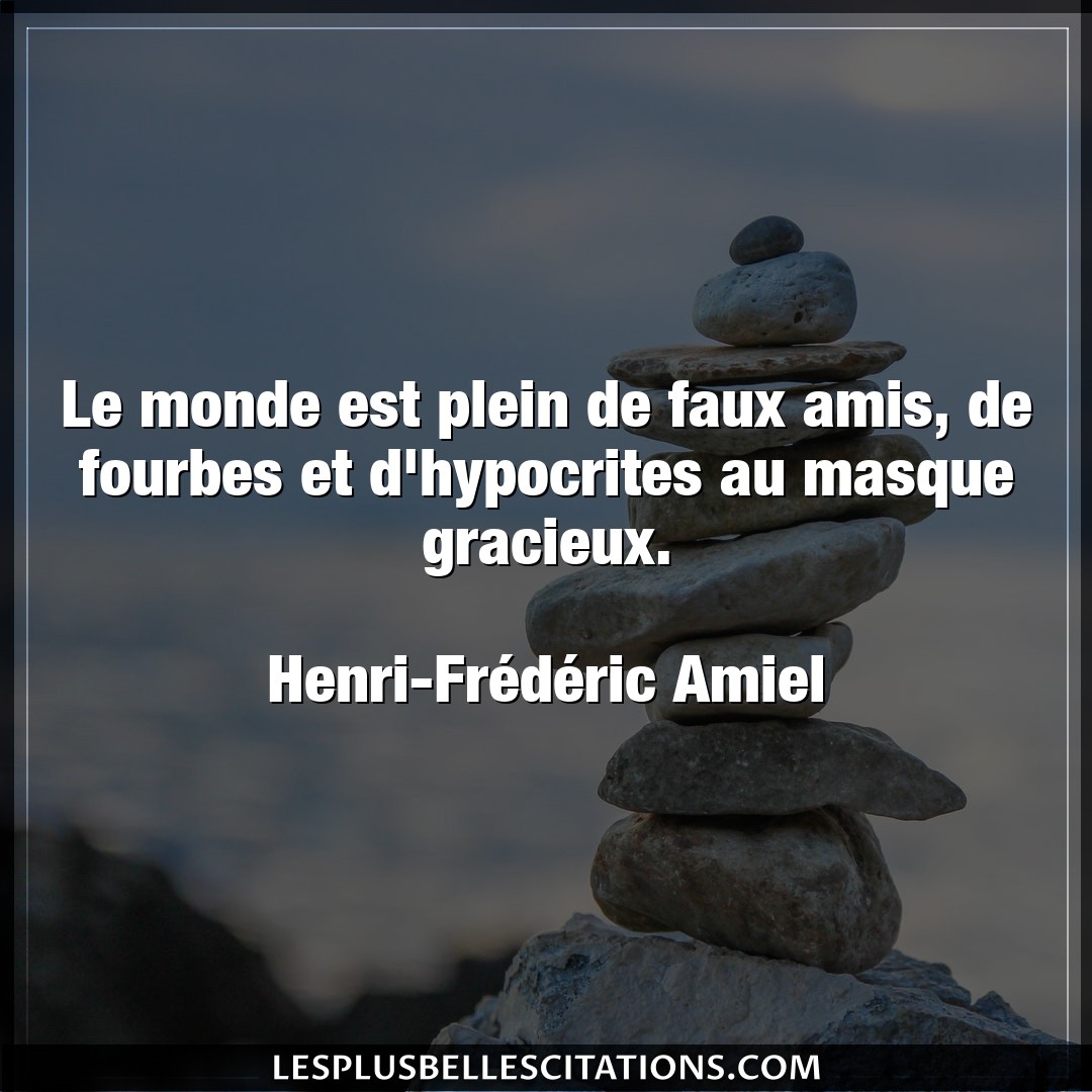 Citation Henri Frederic Amiel Amis Le Monde Est Plein De Faux Amis De Fourbes E