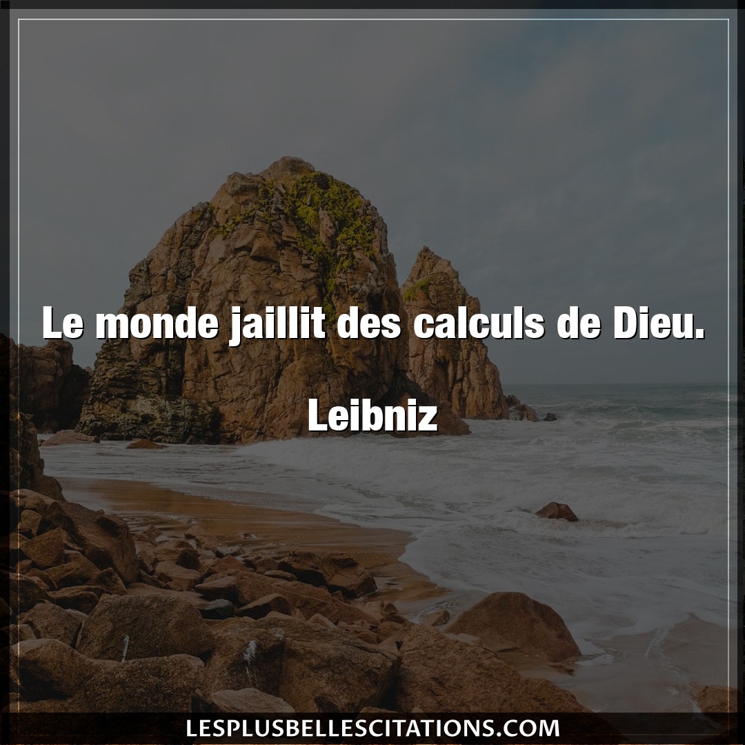 Citation Leibniz Dieu Le Monde Jaillit Des Calculs De Dieu Leib