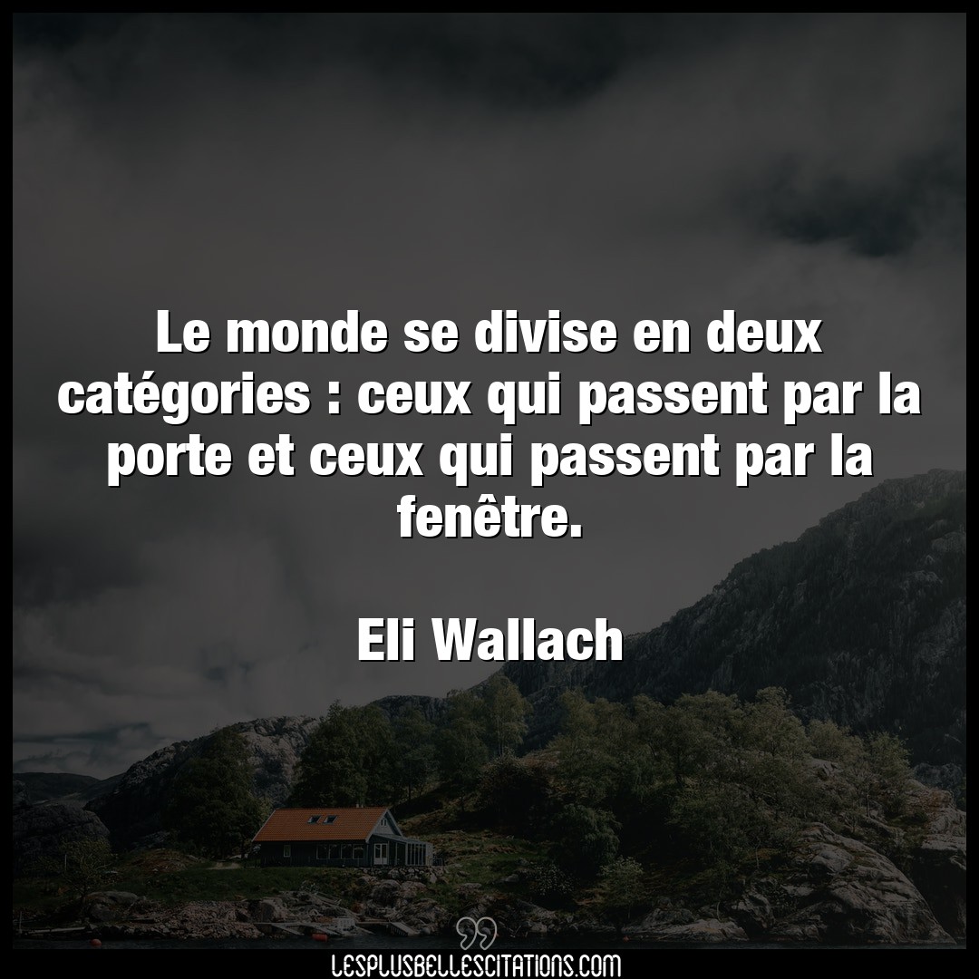 Citation Eli Wallach Monde Le Monde Se Divise En Deux Categories Ceux