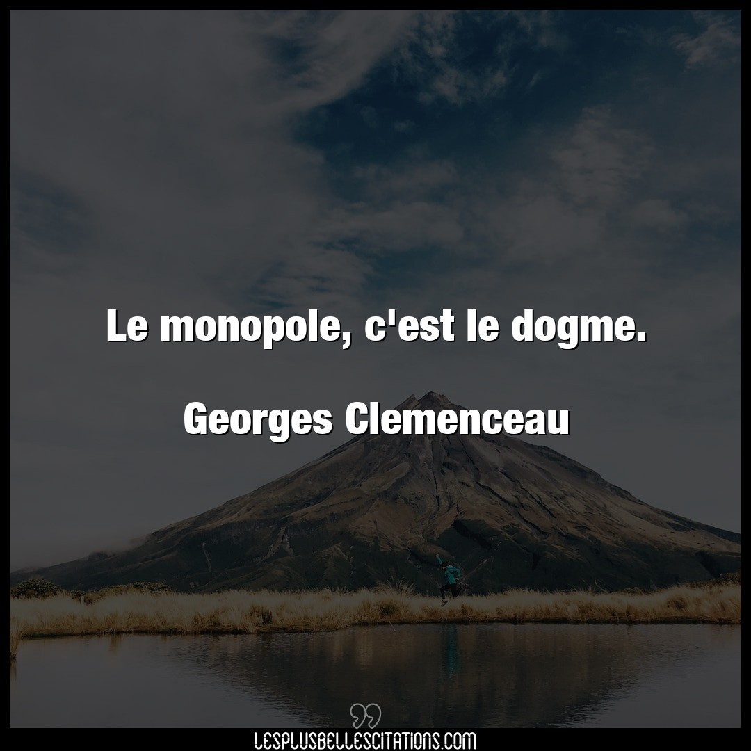 Le monopole, c’est le dogme.

Georges Cleme