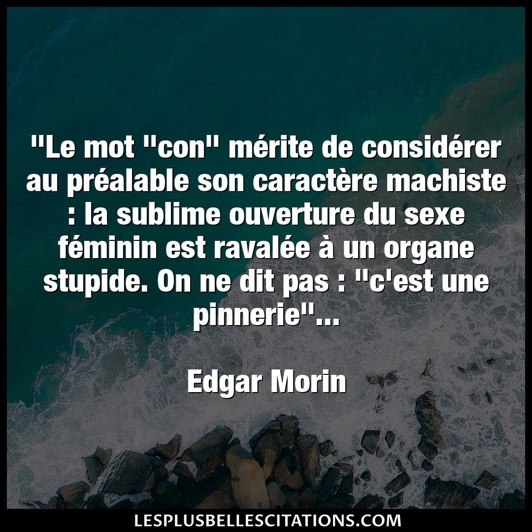 Citation Edgar Morin Caractere Le Mot Con Merite De Considerer Au Prea