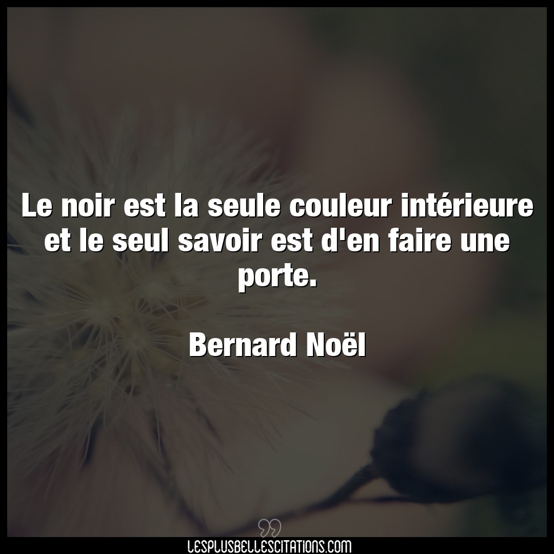 Citation Bernard Noel Couleur Le Noir Est La Seule Couleur Interieure Et L