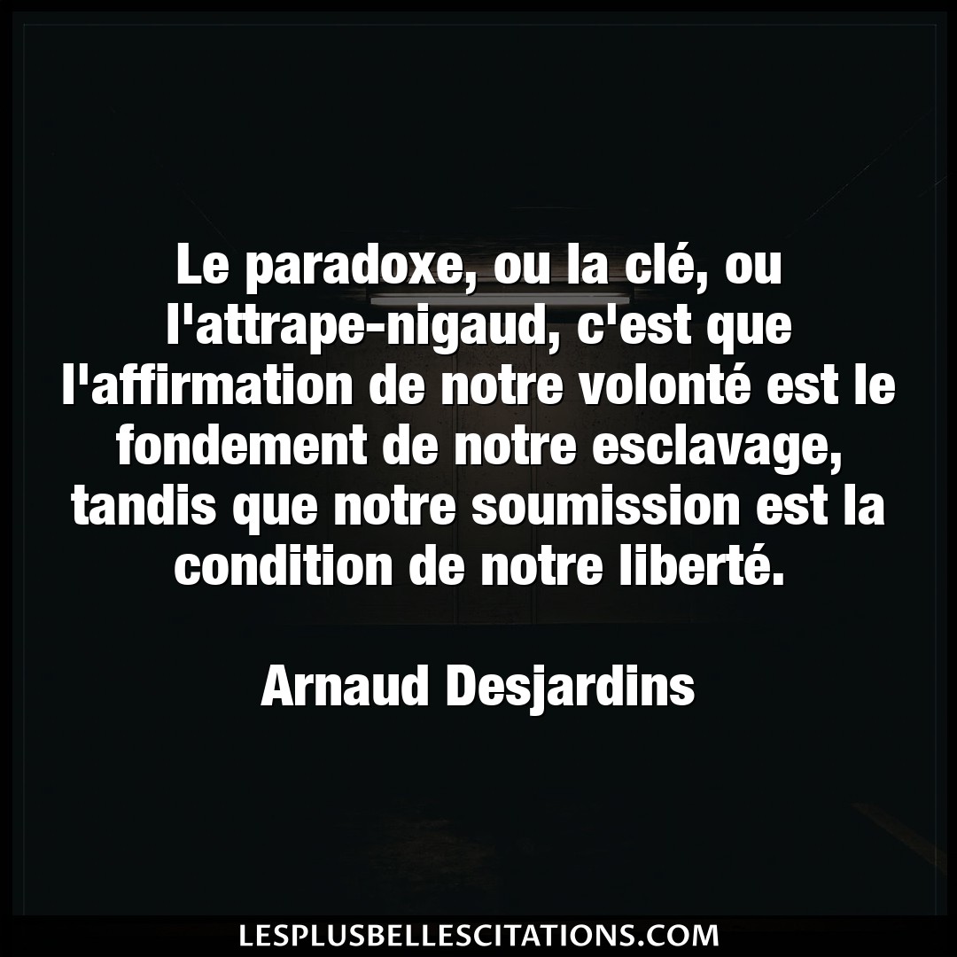 Citation Arnaud Desjardins Affirmation Le Paradoxe Ou La Cle Ou L Attrape Nigaud