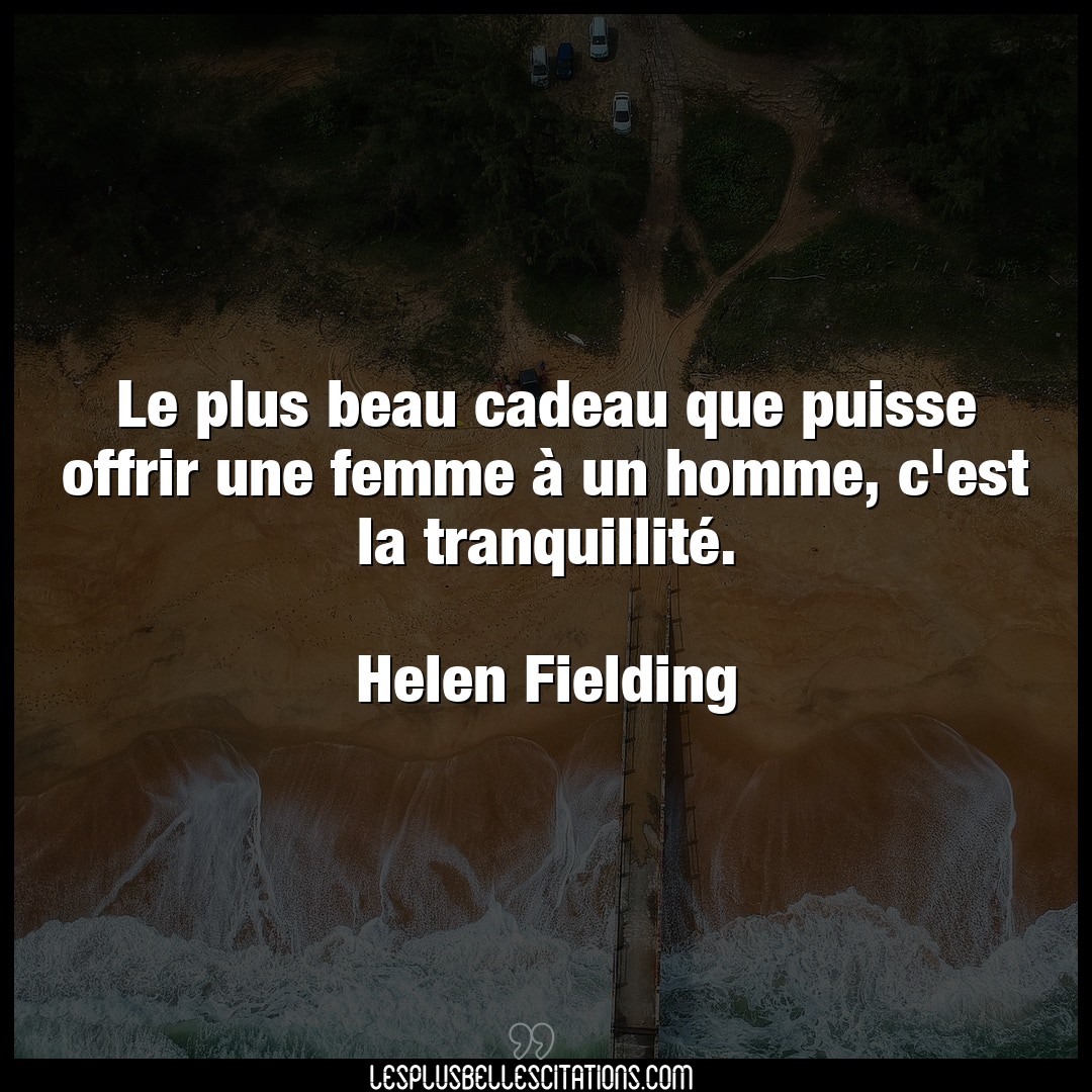 Citation Helen Fielding Beau Le Plus Beau Cadeau Que Puisse Offrir Une Fem