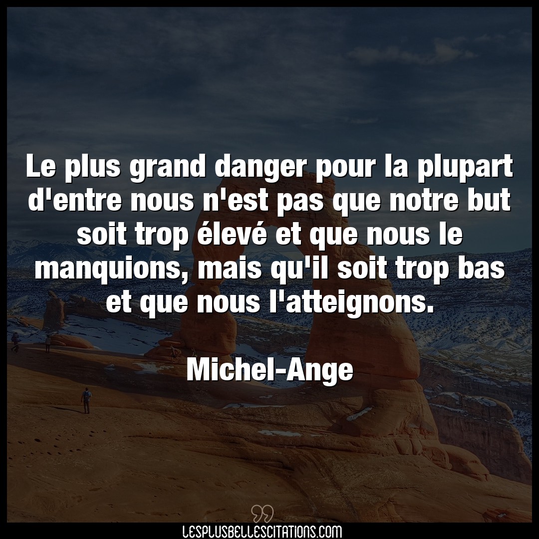 Citation Michel Ange Ange Le Plus Grand Danger Pour La Plupart D Entre