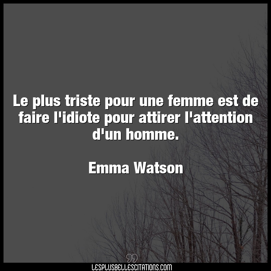 Citation Emma Watson Attention Le Plus Triste Pour Une Femme Est De Faire L