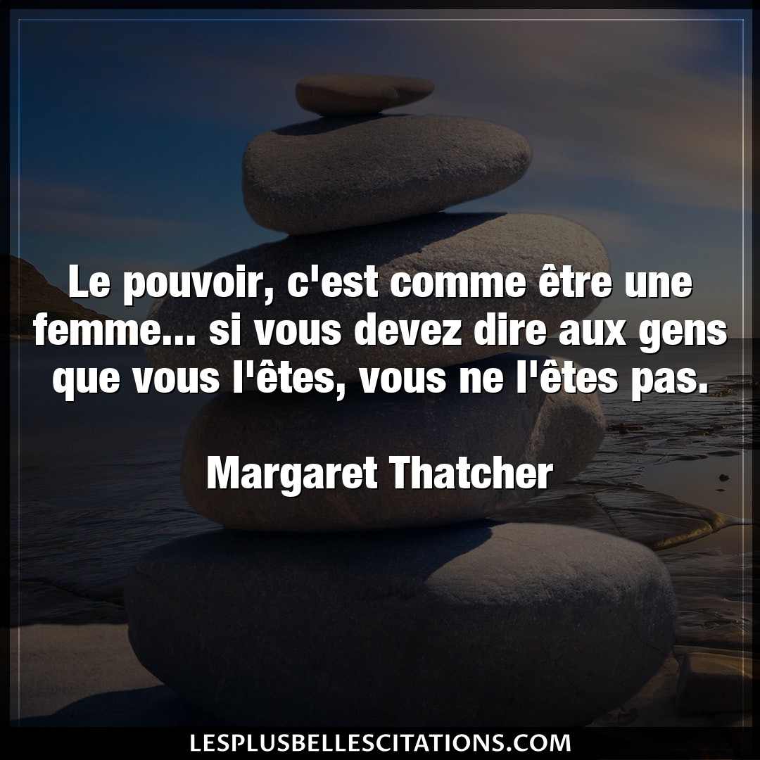 Citation Margaret Thatcher Dire Le Pouvoir C Est Comme Etre Une Femme Si