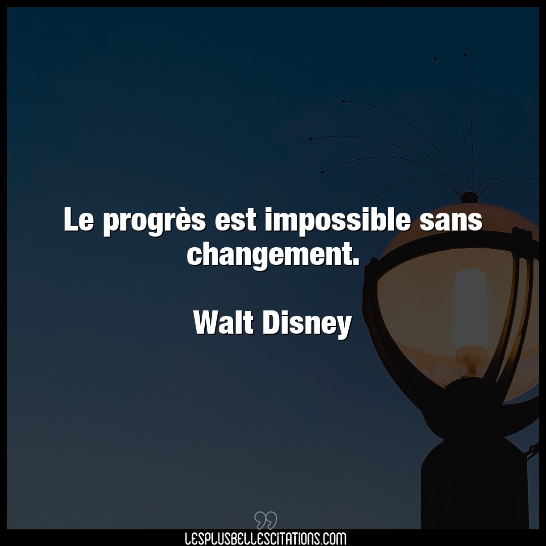Le progrès est impossible sans changement.
