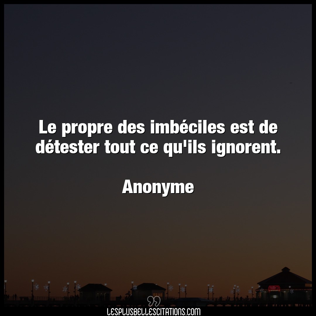 Citation Anonyme Citations Le Propre Des Imbeciles Est De Detester Tou