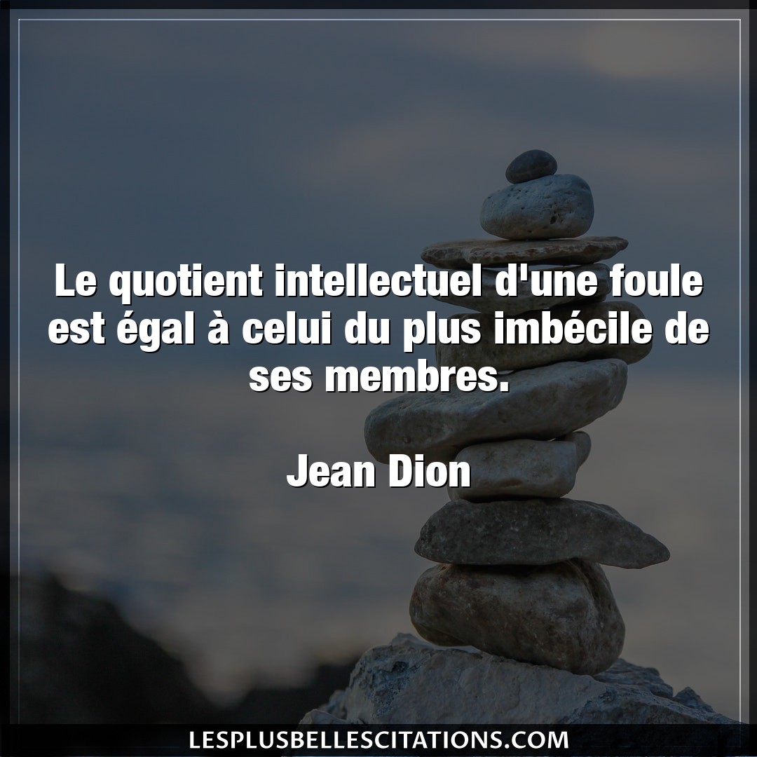 Citation Jean Dion Foule Le Quotient Intellectuel D Une Foule Est Ega