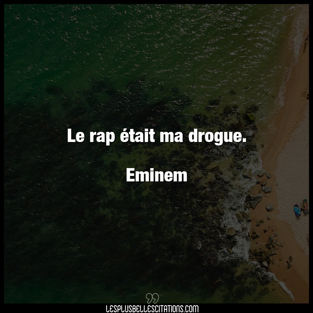 Le rap était ma drogue.

Eminem