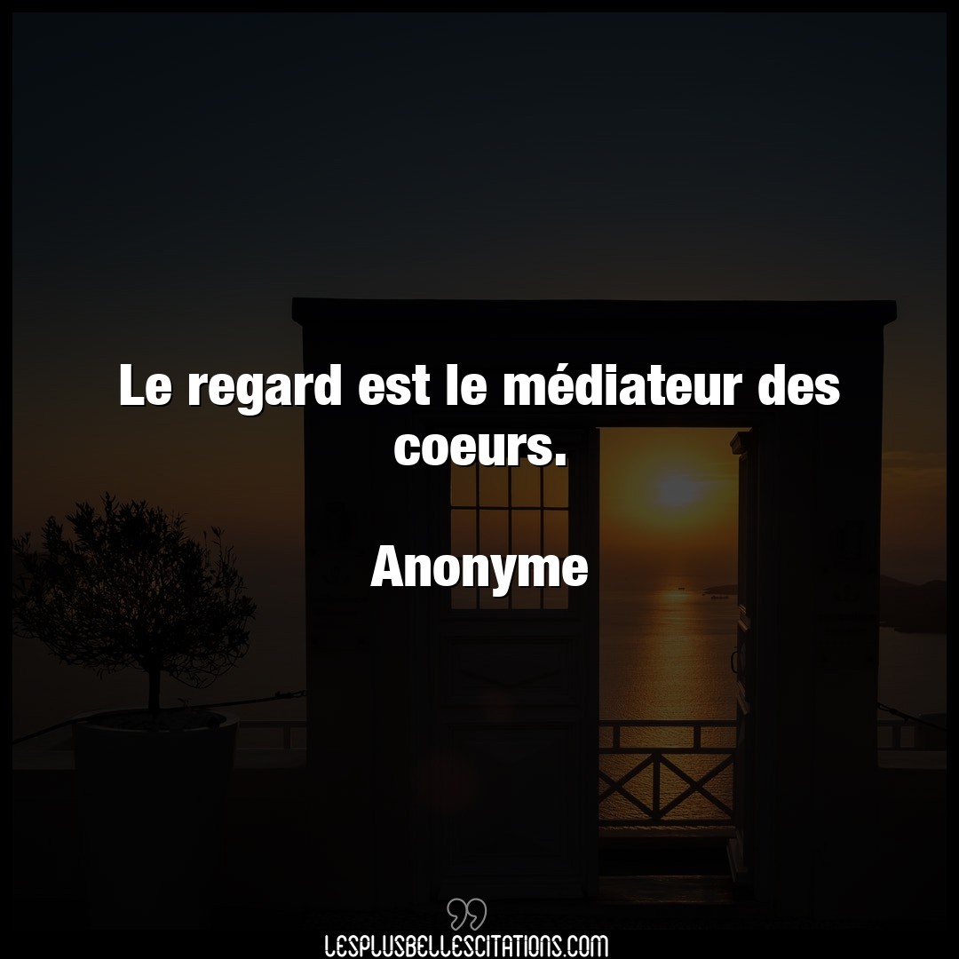 Citation Anonyme Regard Le Regard Est Le Mediateur Des Coeurs An