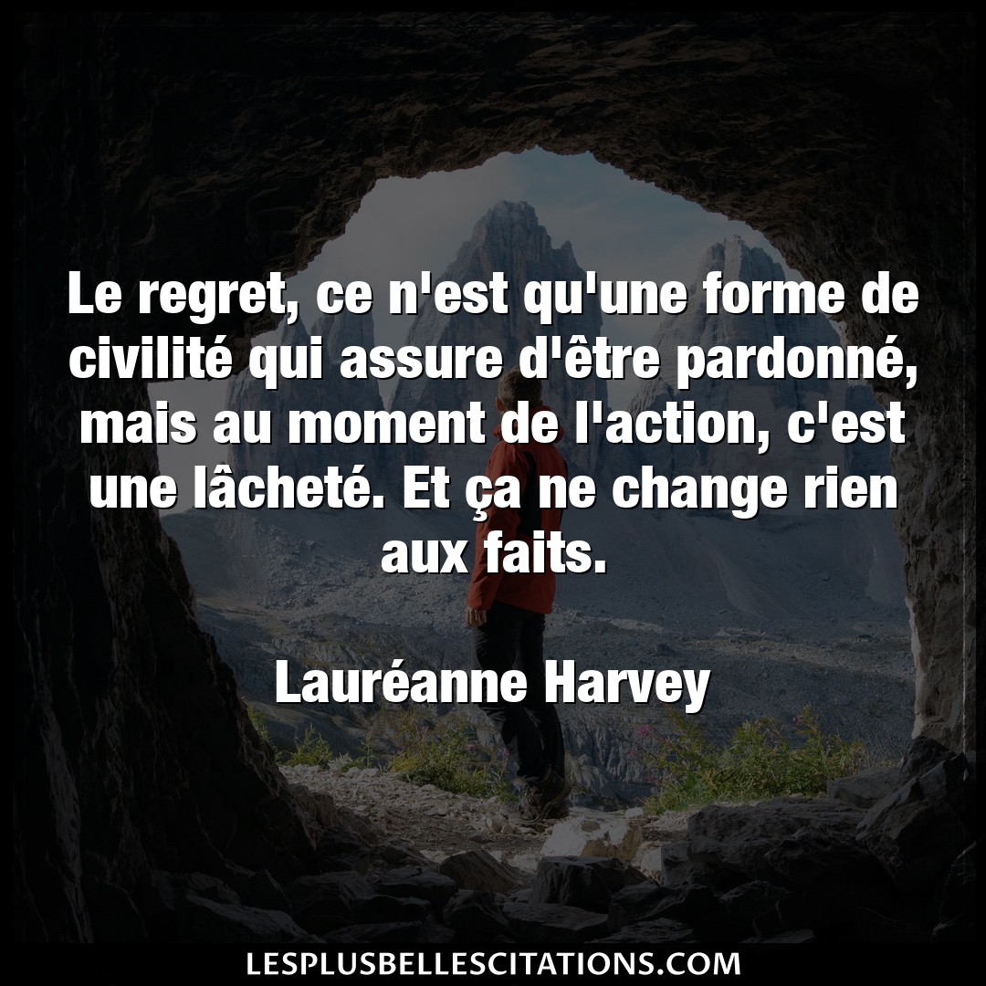 Citation Laureanne Harvey Action Le Regret Ce N Est Qu Une Forme De Civilite