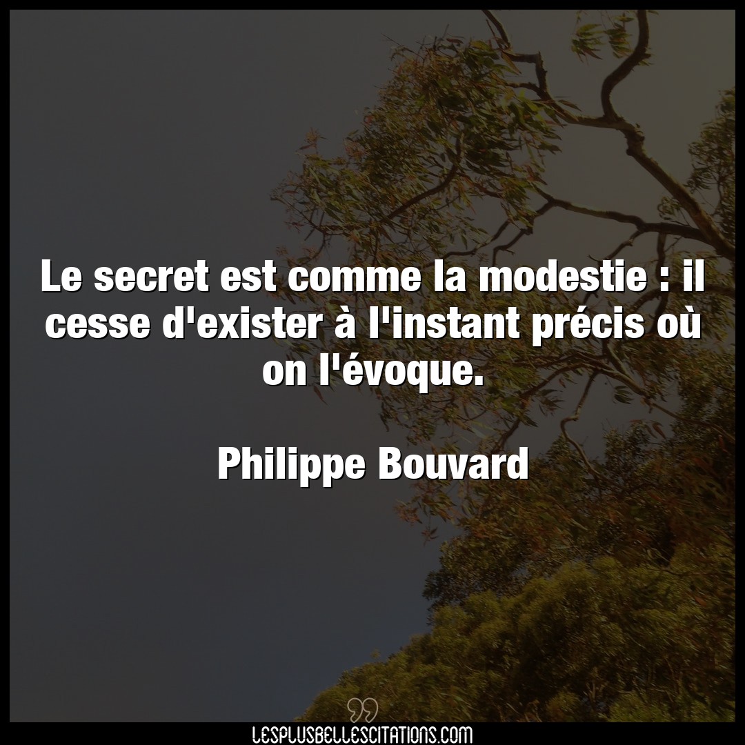 Citation Philippe Bouvard Cesse Le Secret Est Comme La Modestie Il Cesse D